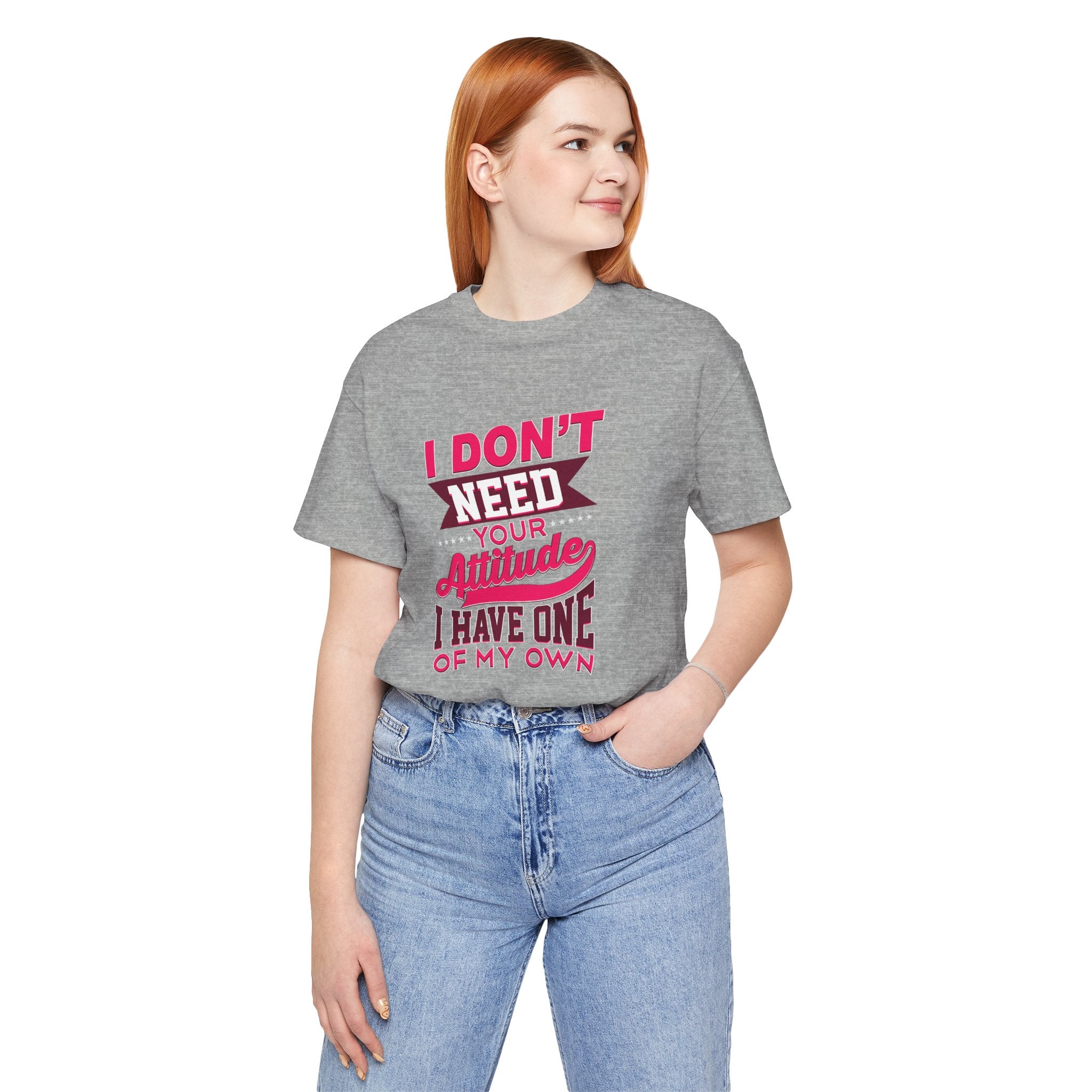 I Don't Need Your Attitude I Have One of My Own Jersey Short Sleeve Tee