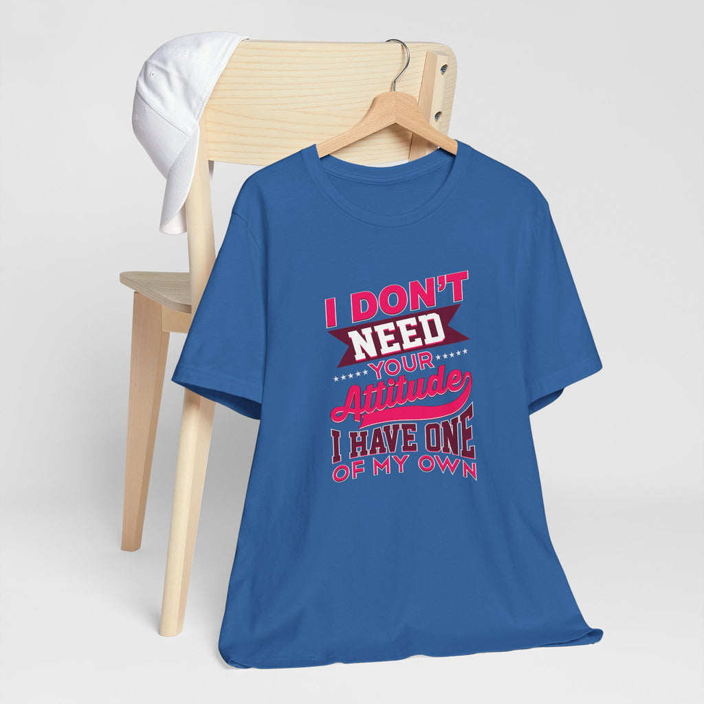 I Don't Need Your Attitude I Have One of My Own Jersey Short Sleeve Tee