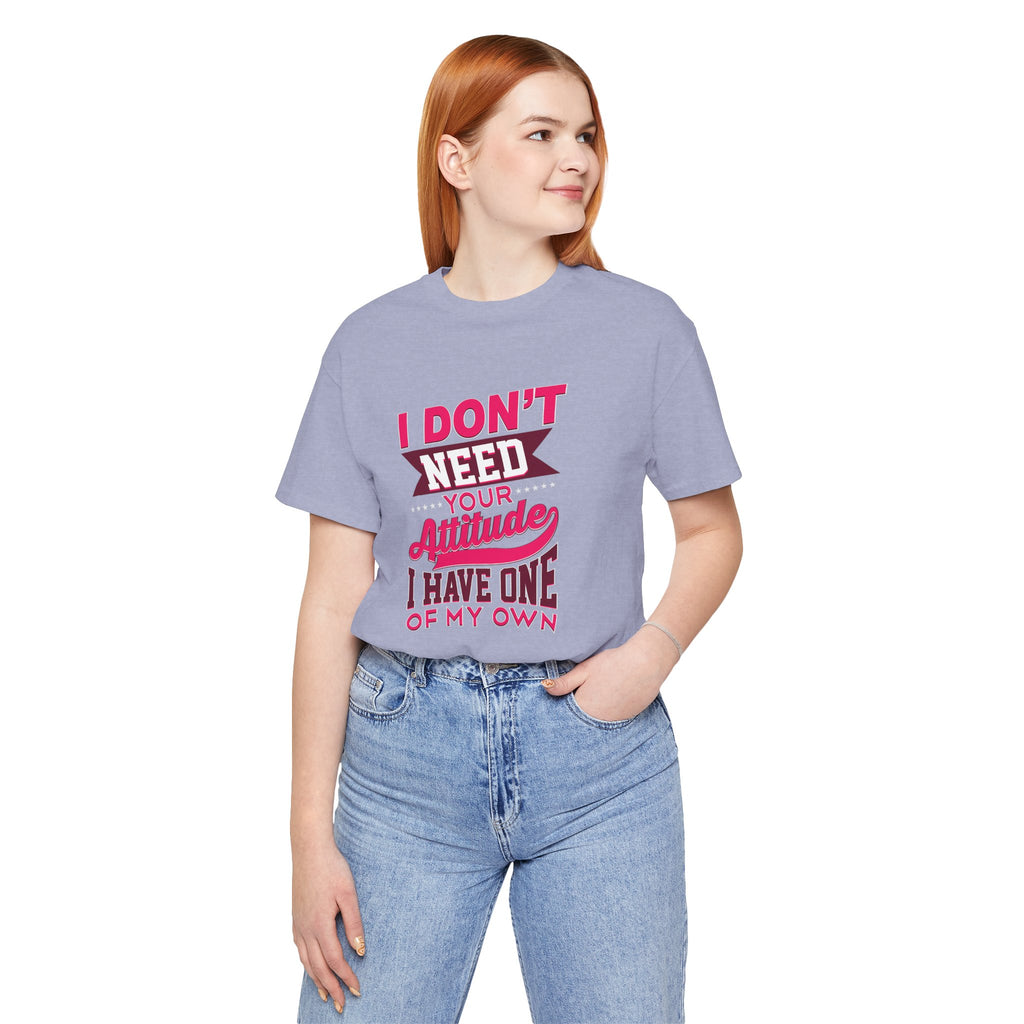 I Don't Need Your Attitude I Have One of My Own Jersey Short Sleeve Tee