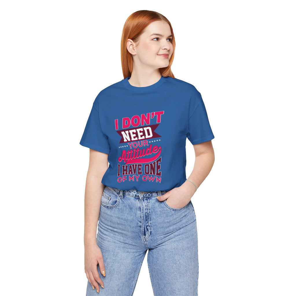 I Don't Need Your Attitude I Have One of My Own Jersey Short Sleeve Tee