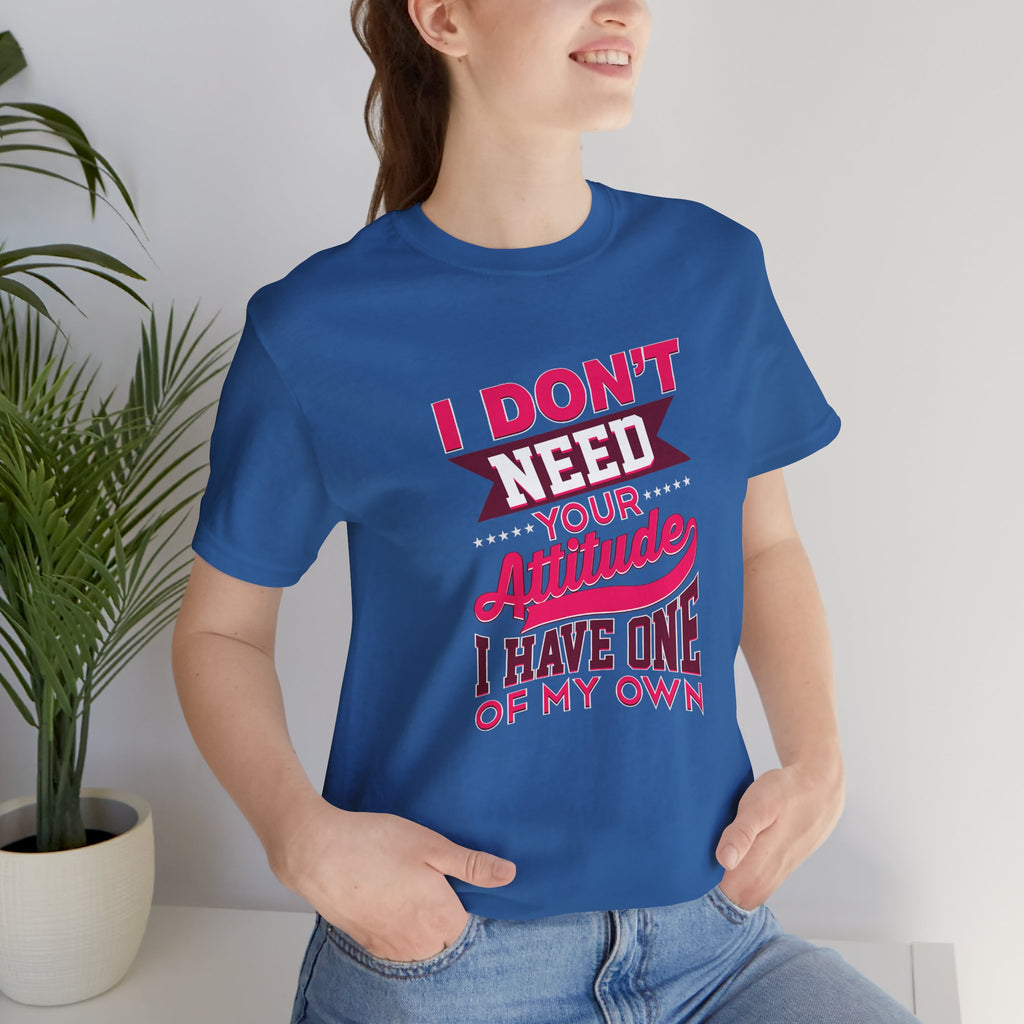 I Don't Need Your Attitude I Have One of My Own Jersey Short Sleeve Tee