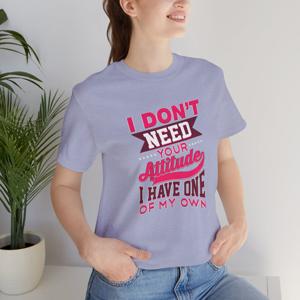 I Don't Need Your Attitude I Have One of My Own Jersey Short Sleeve Tee