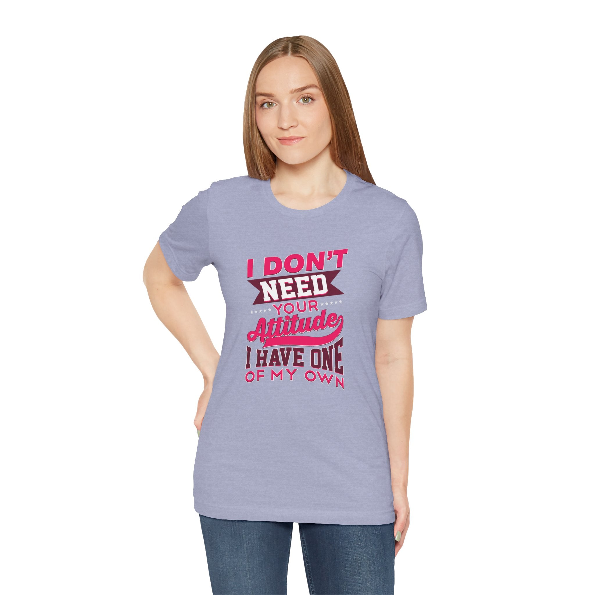 I Don't Need Your Attitude I Have One of My Own Jersey Short Sleeve Tee