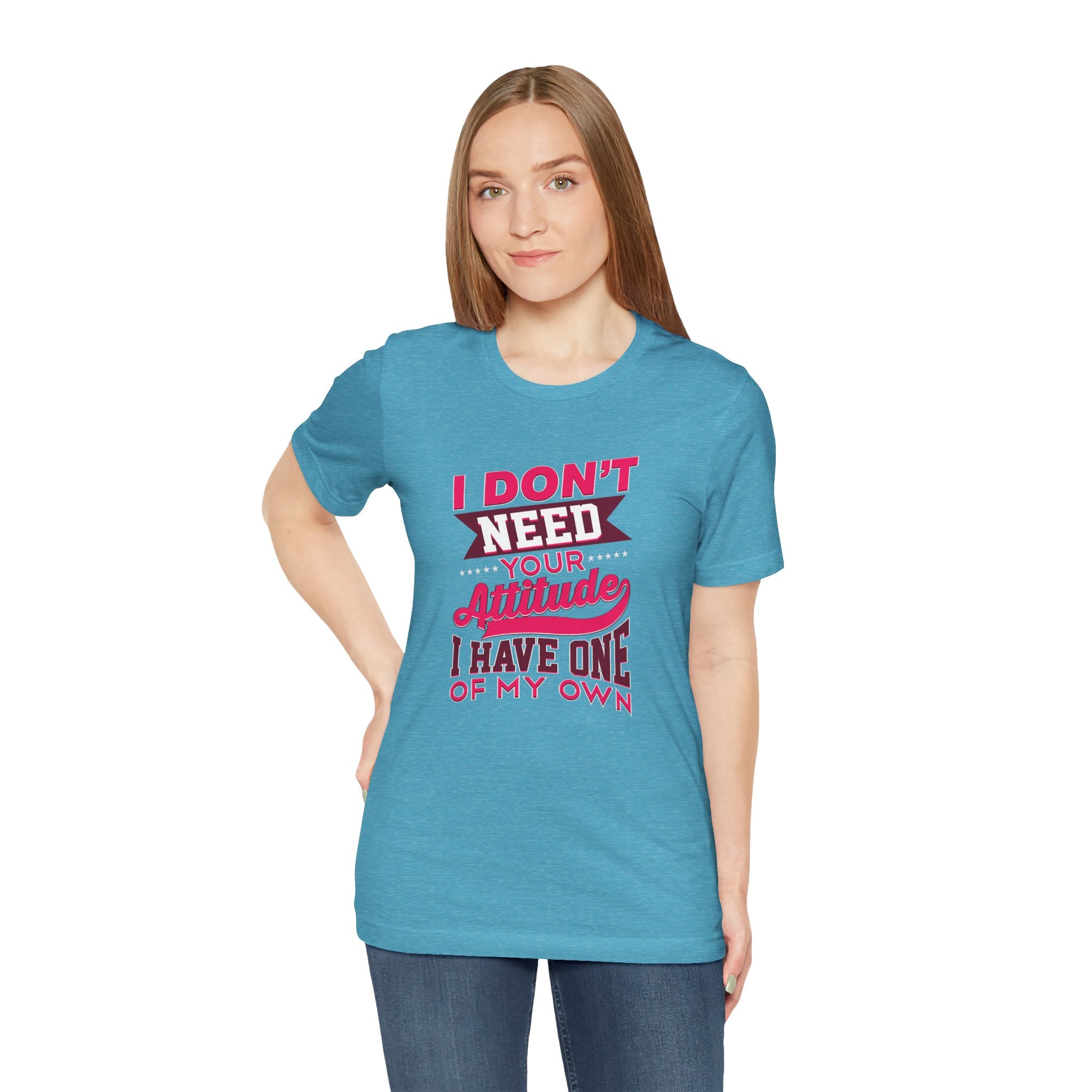I Don't Need Your Attitude I Have One of My Own Jersey Short Sleeve Tee