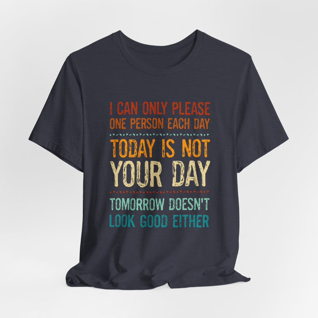 I Can Only Please One Person Each Day T-Shirt — Funny Sarcastic Tee