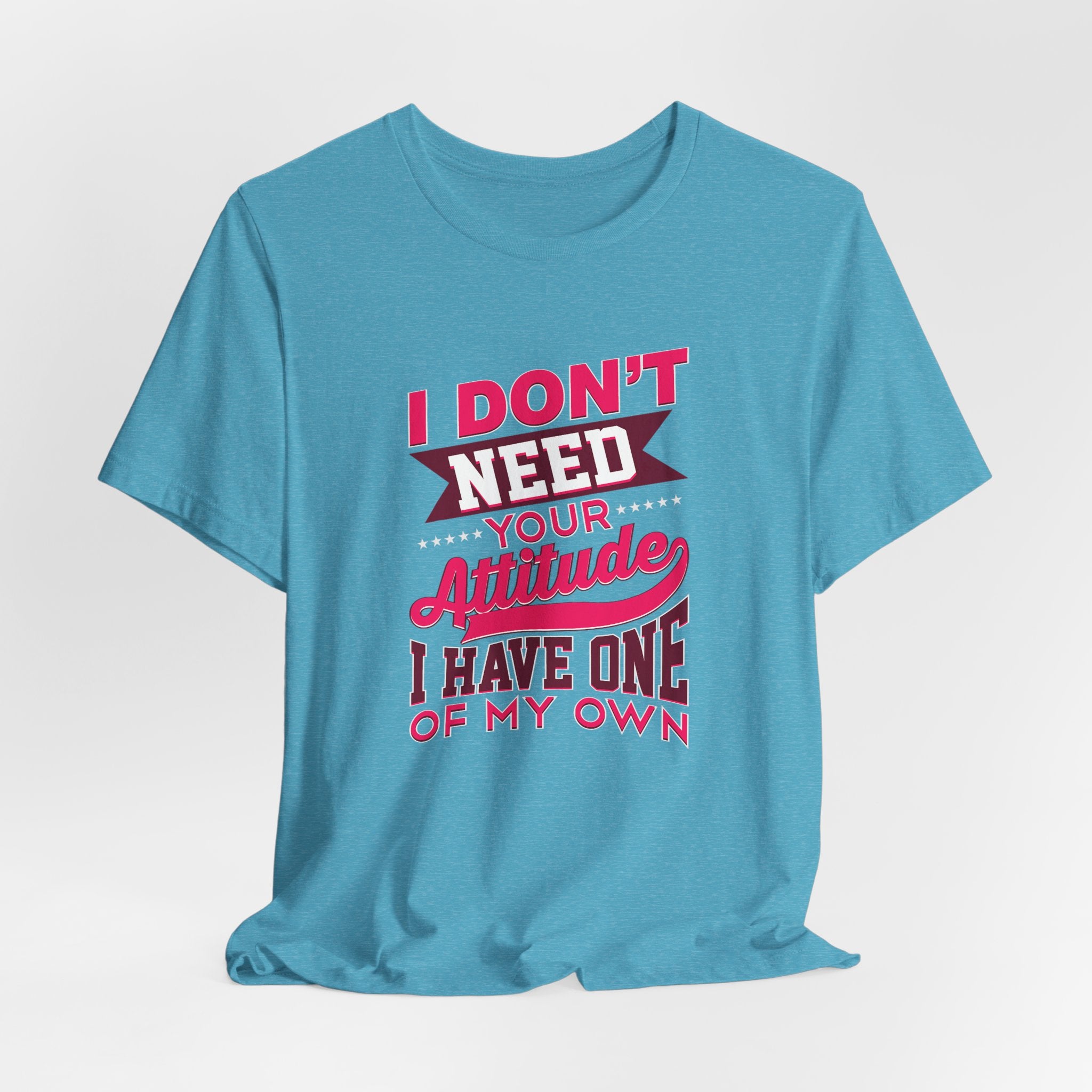 I Don't Need Your Attitude I Have One of My Own Jersey Short Sleeve Tee