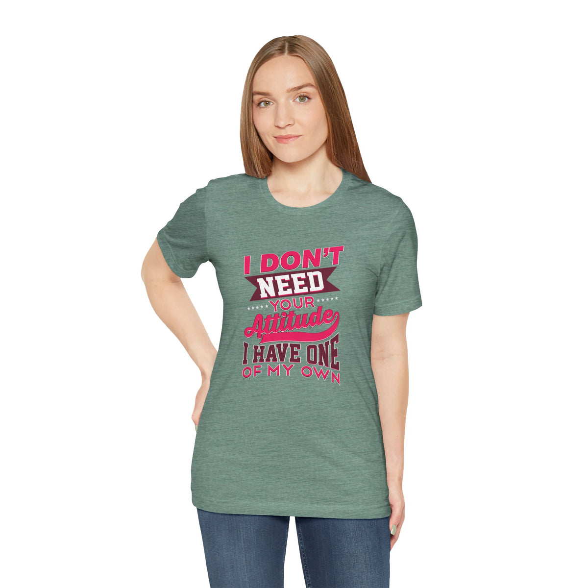 I Don't Need Your Attitude I Have One of My Own Jersey Short Sleeve Tee