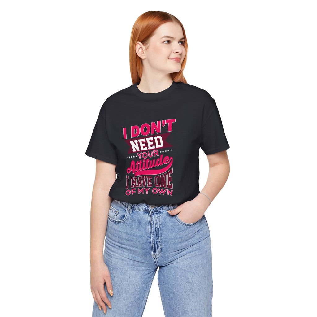 I Don't Need Your Attitude I Have One of My Own Jersey Short Sleeve Tee