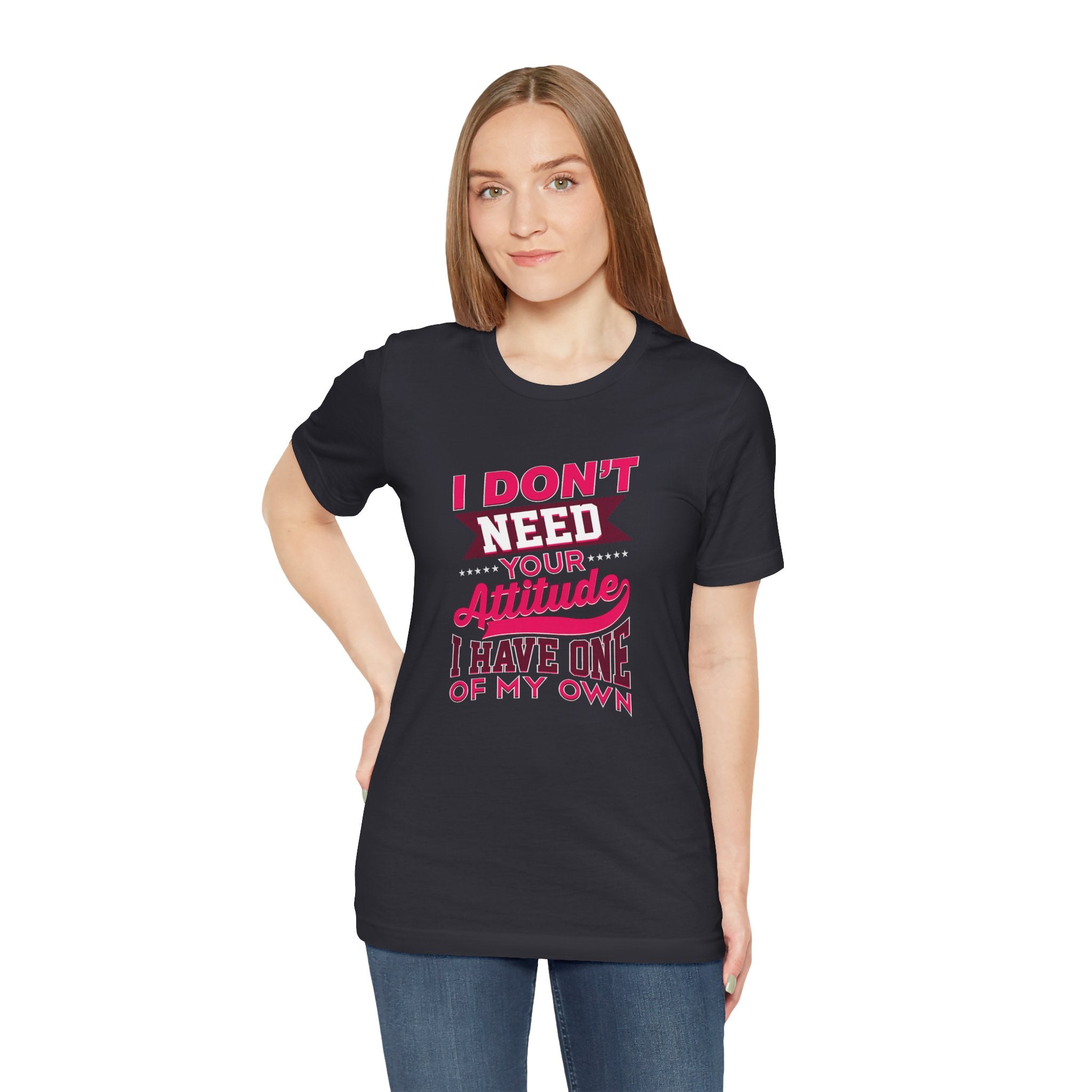 I Don't Need Your Attitude I Have One of My Own Jersey Short Sleeve Tee
