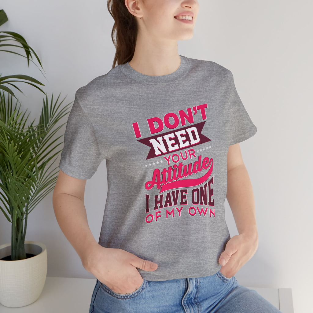 I Don't Need Your Attitude I Have One of My Own Jersey Short Sleeve Tee