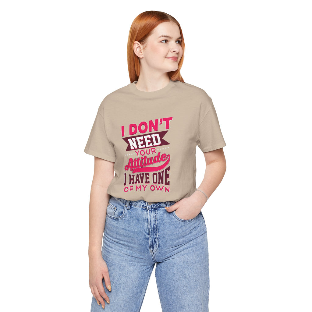 I Don't Need Your Attitude I Have One of My Own Jersey Short Sleeve Tee