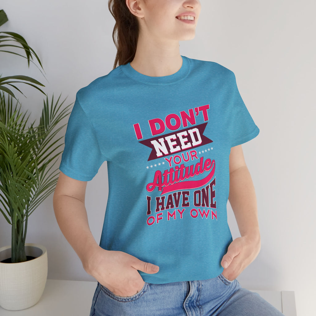 I Don't Need Your Attitude I Have One of My Own Jersey Short Sleeve Tee