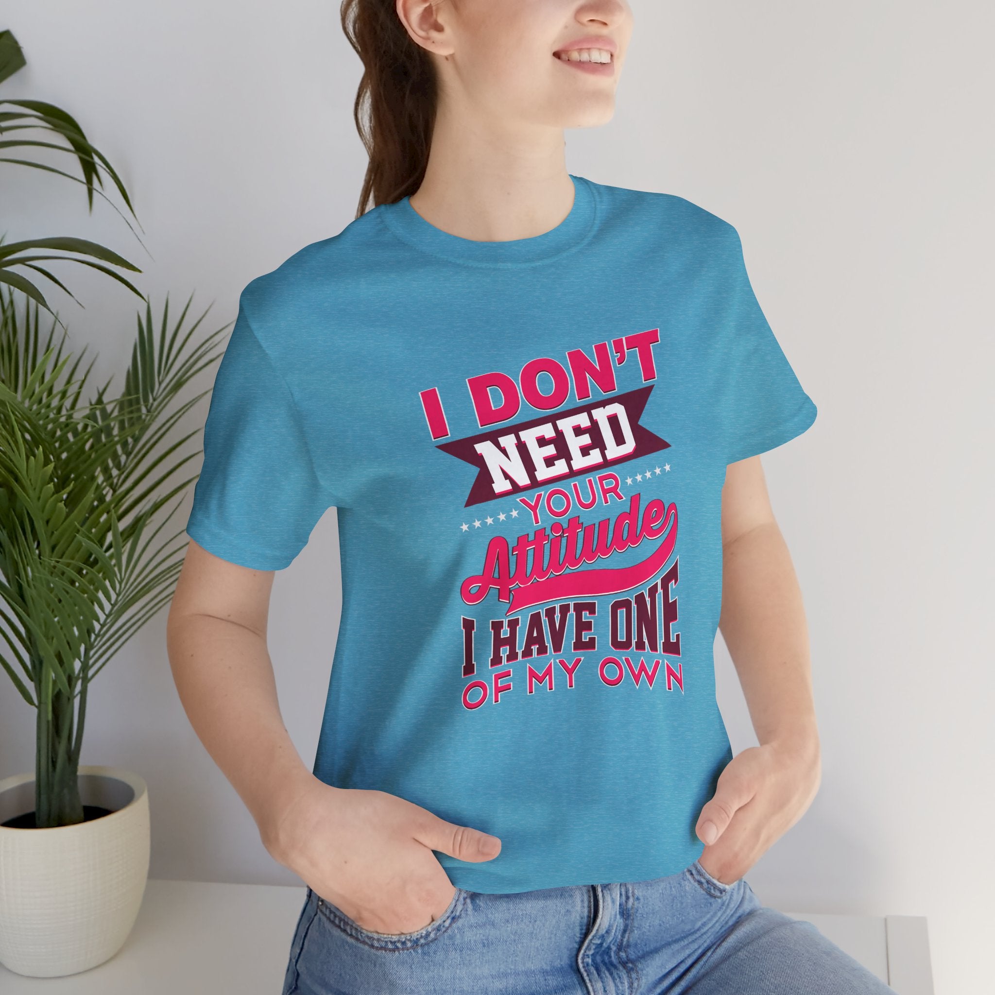 I Don't Need Your Attitude I Have One of My Own Jersey Short Sleeve Tee
