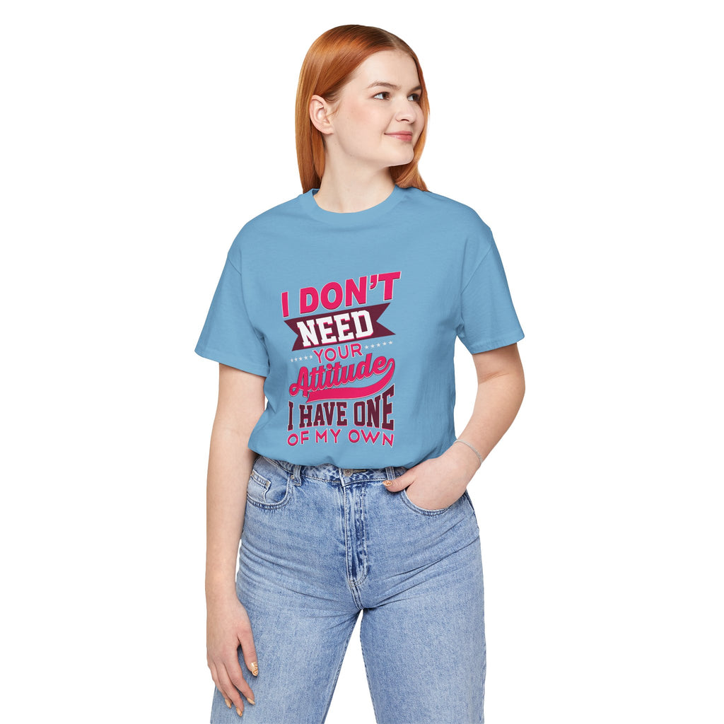 I Don't Need Your Attitude I Have One of My Own Jersey Short Sleeve Tee