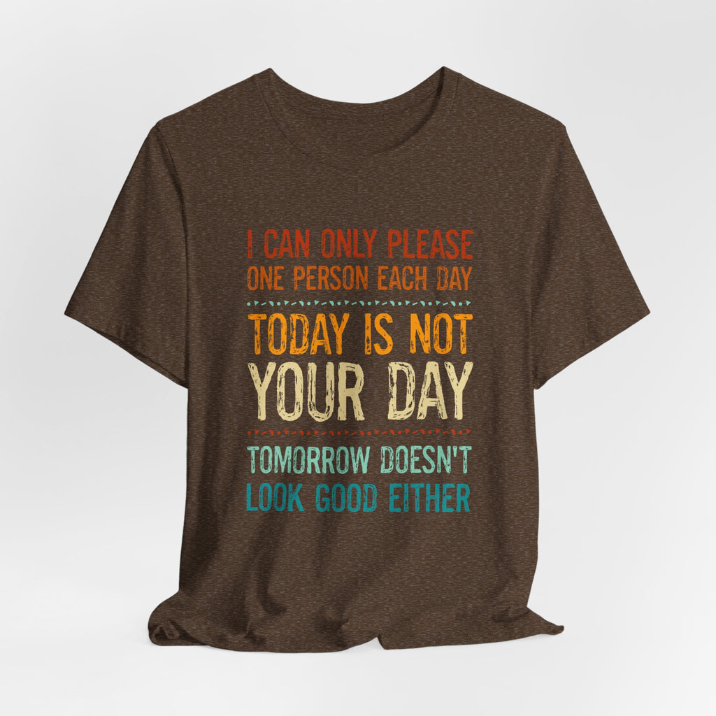 I Can Only Please One Person Each Day T-Shirt — Funny Sarcastic Tee