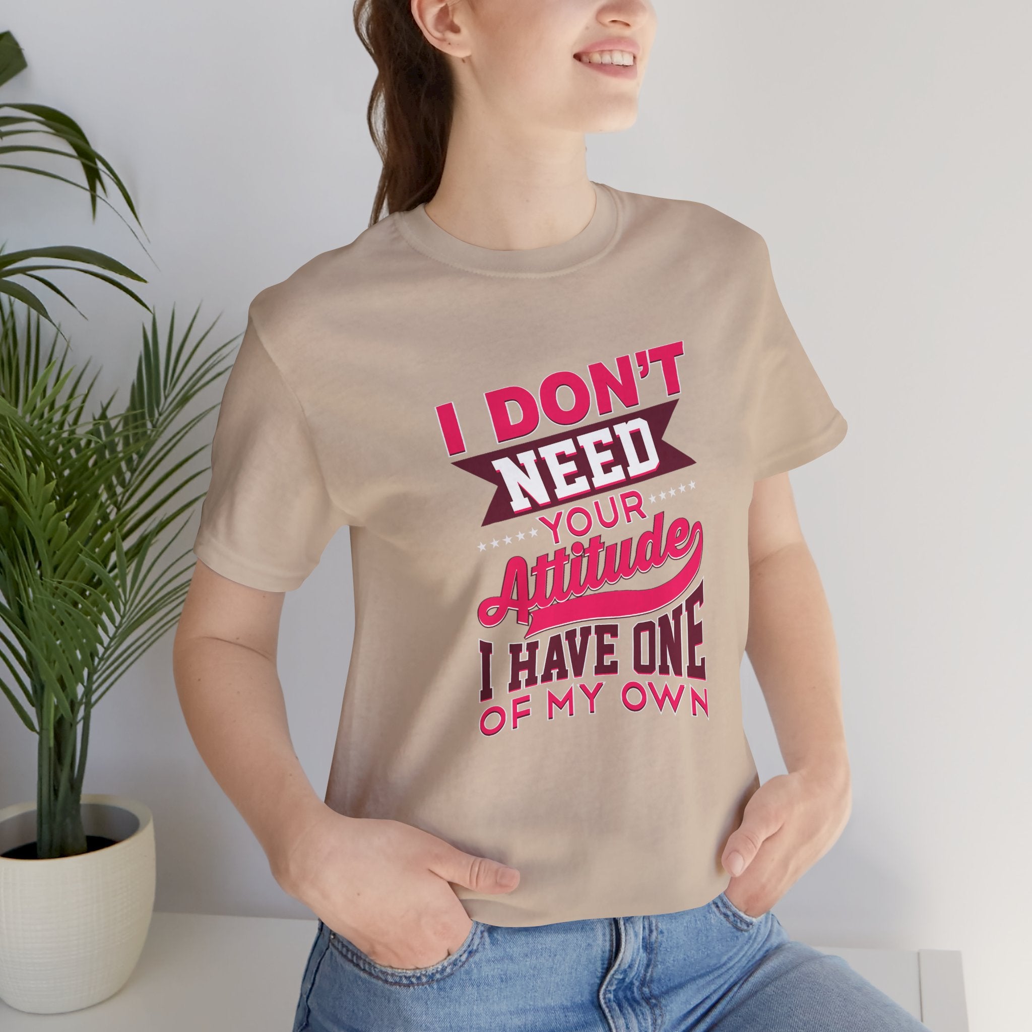 I Don't Need Your Attitude I Have One of My Own Jersey Short Sleeve Tee