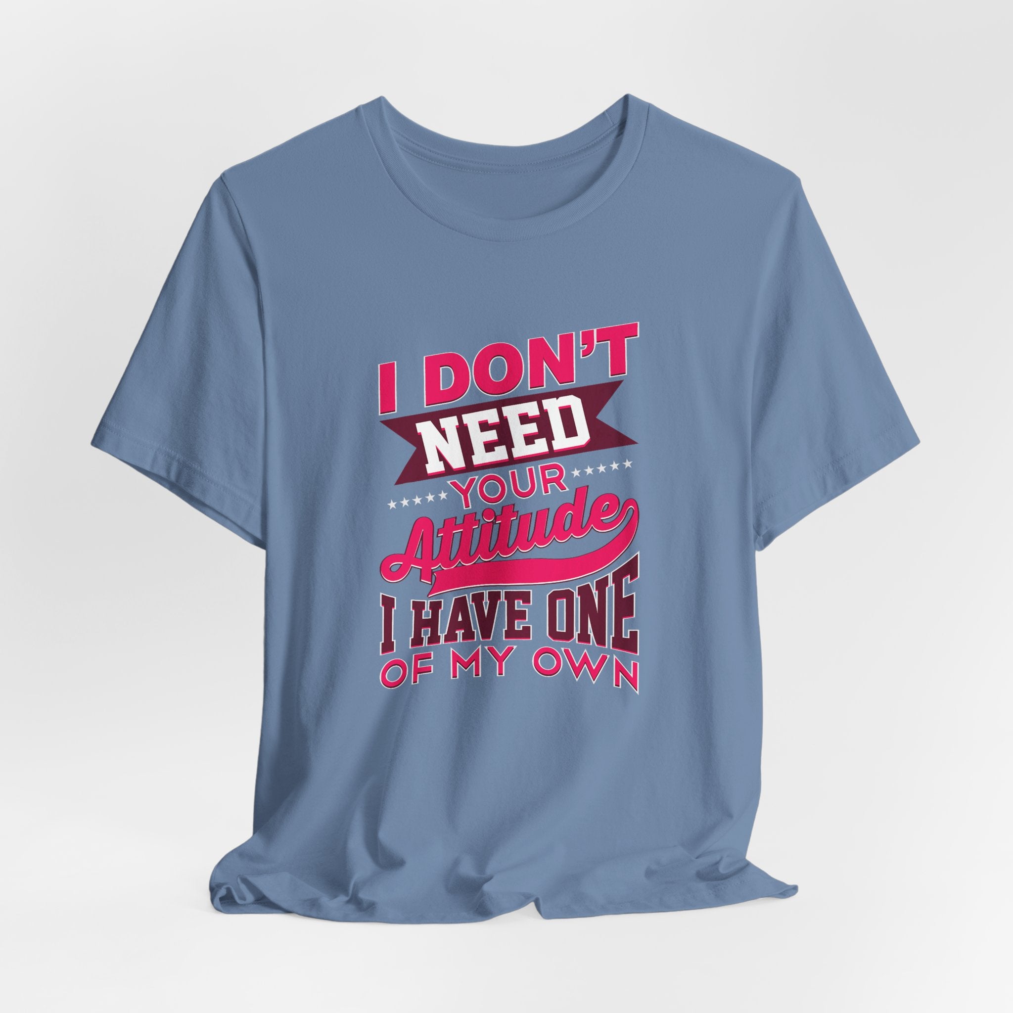 I Don't Need Your Attitude I Have One of My Own Jersey Short Sleeve Tee