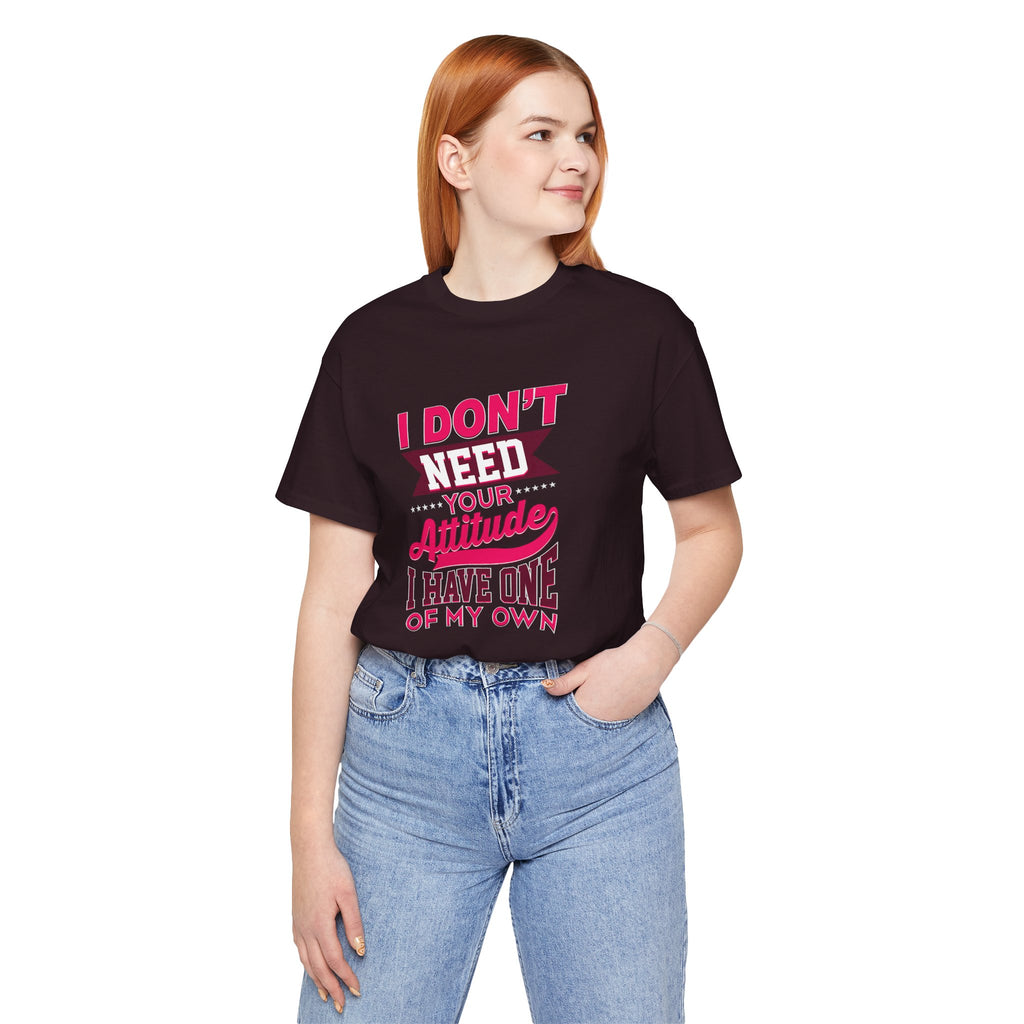 I Don't Need Your Attitude I Have One of My Own Jersey Short Sleeve Tee