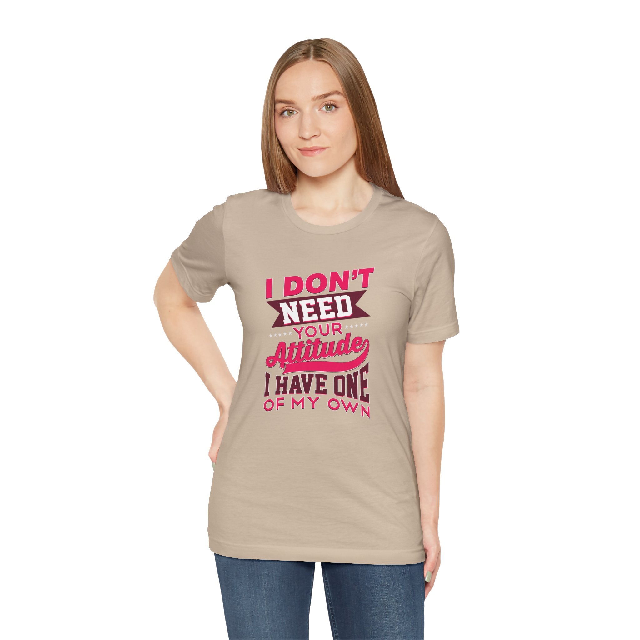 I Don't Need Your Attitude I Have One of My Own Jersey Short Sleeve Tee