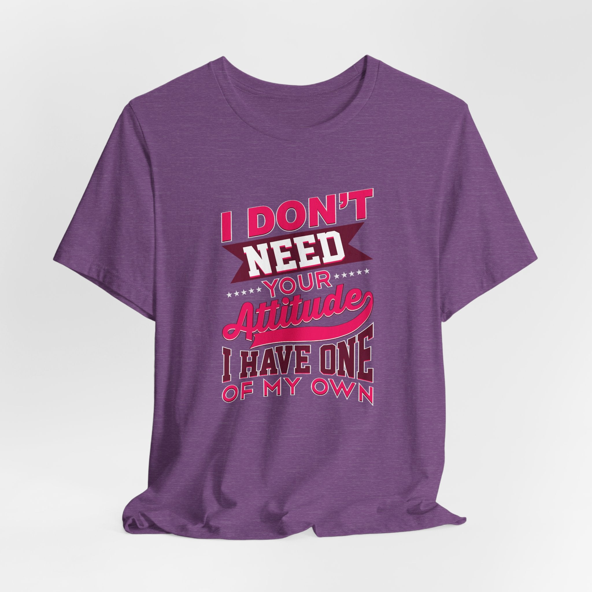 I Don't Need Your Attitude I Have One of My Own Jersey Short Sleeve Tee