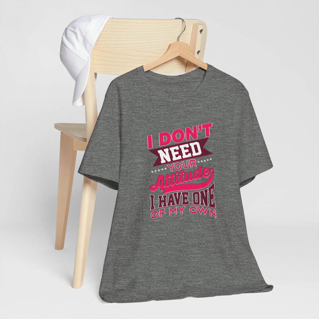 I Don't Need Your Attitude I Have One of My Own Jersey Short Sleeve Tee