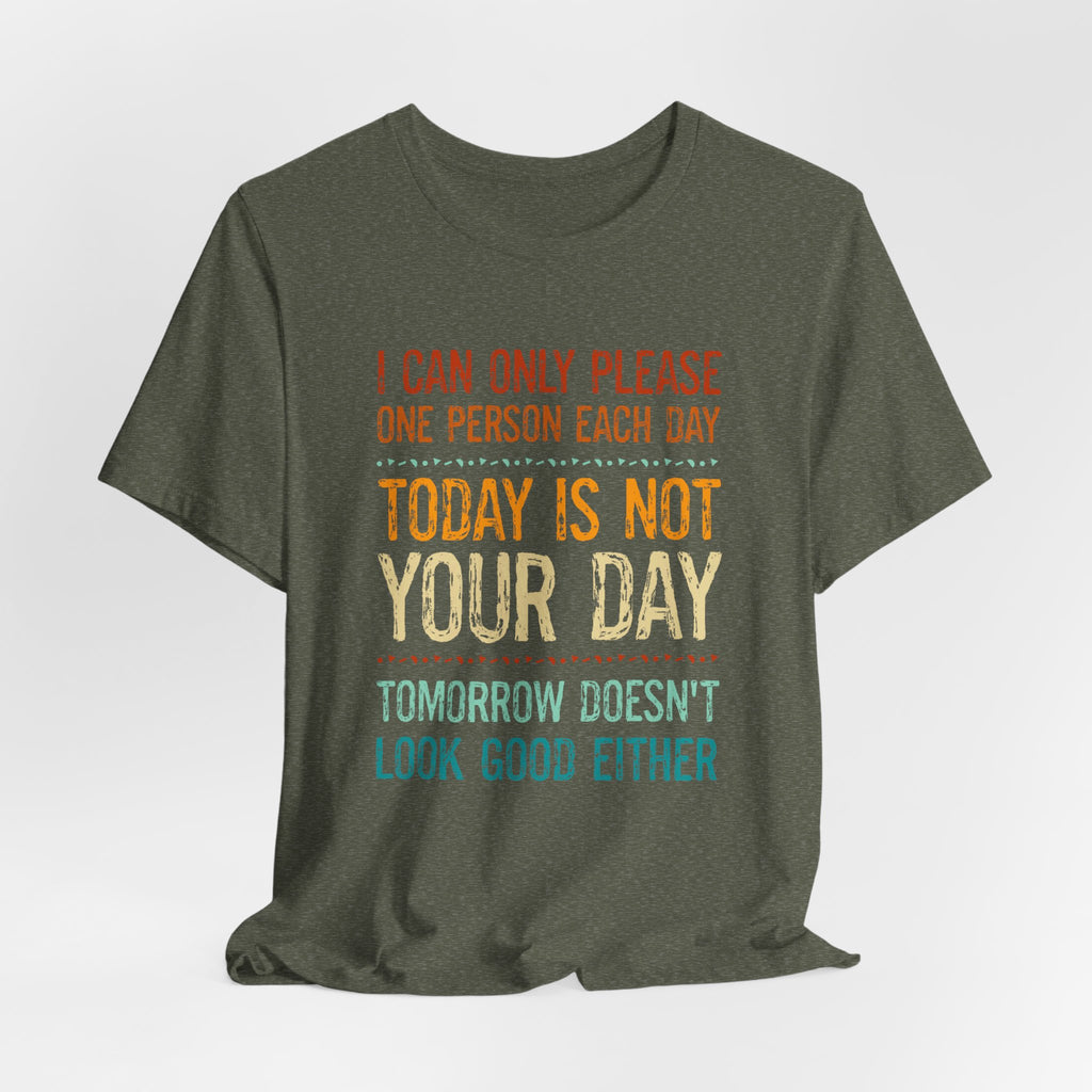 I Can Only Please One Person Each Day T-Shirt — Funny Sarcastic Tee