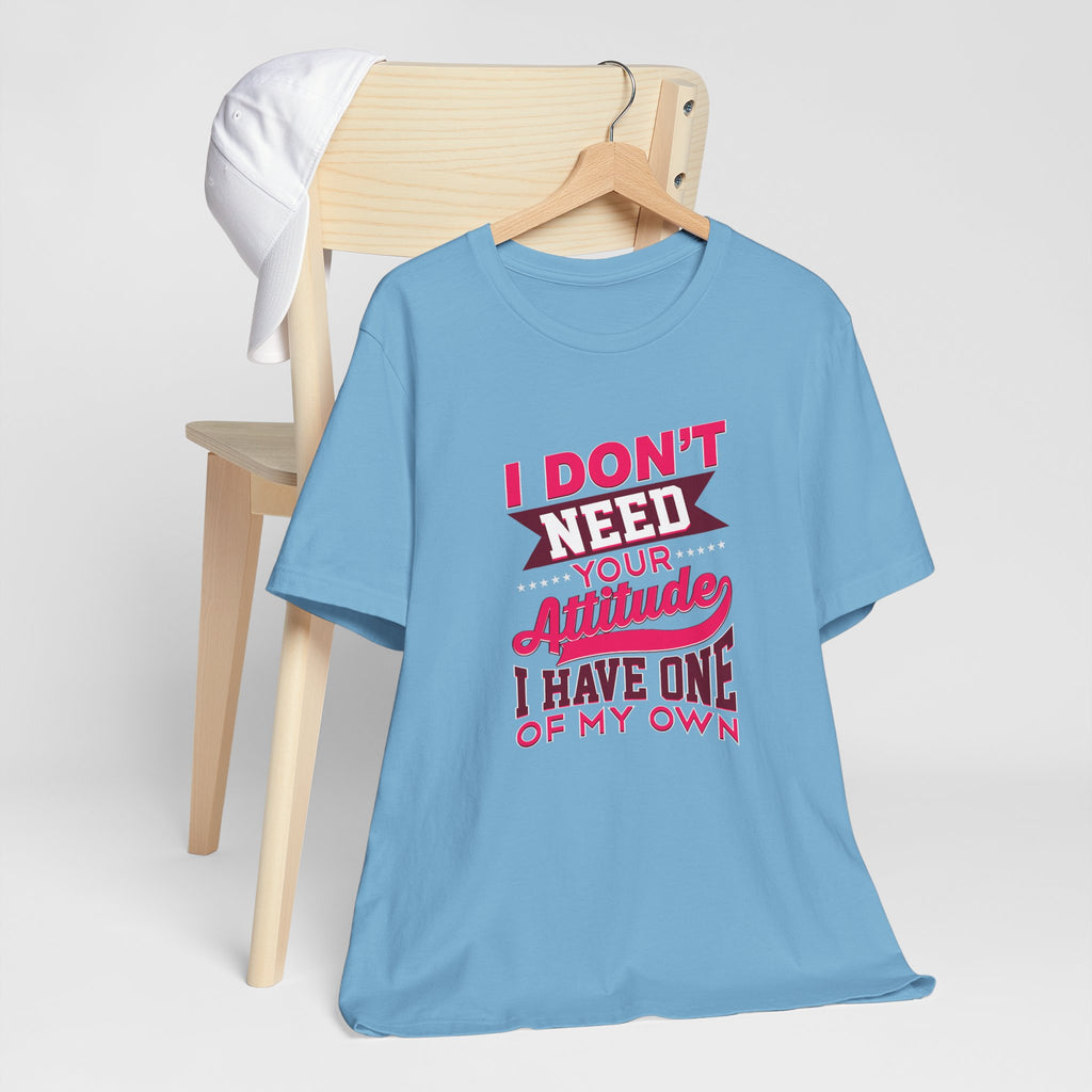 I Don't Need Your Attitude I Have One of My Own Jersey Short Sleeve Tee