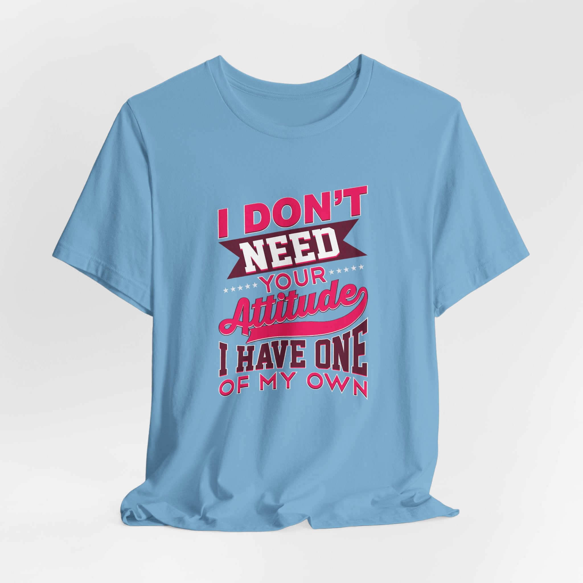 I Don't Need Your Attitude I Have One of My Own Jersey Short Sleeve Tee