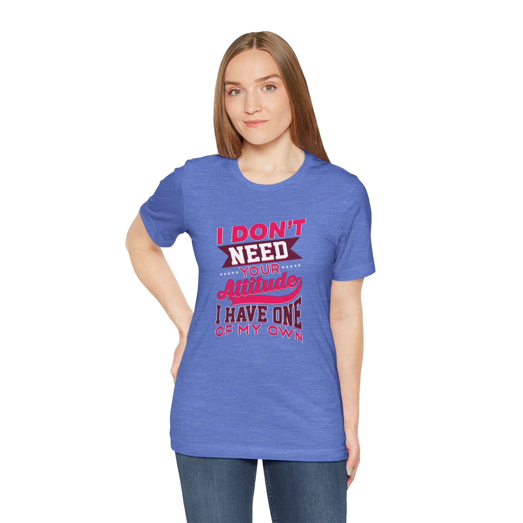 I Don't Need Your Attitude I Have One of My Own Jersey Short Sleeve Tee
