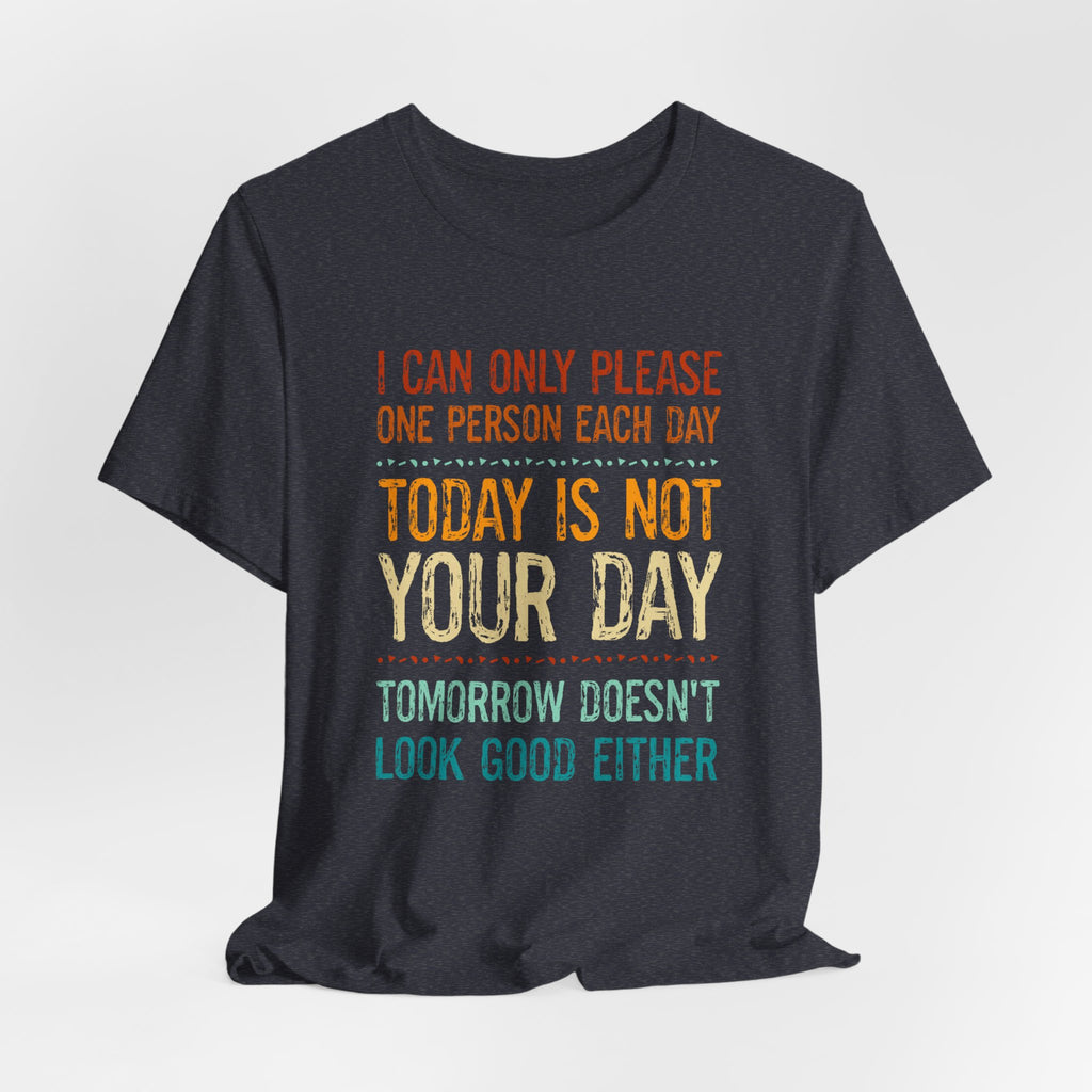 I Can Only Please One Person Each Day T-Shirt — Funny Sarcastic Tee