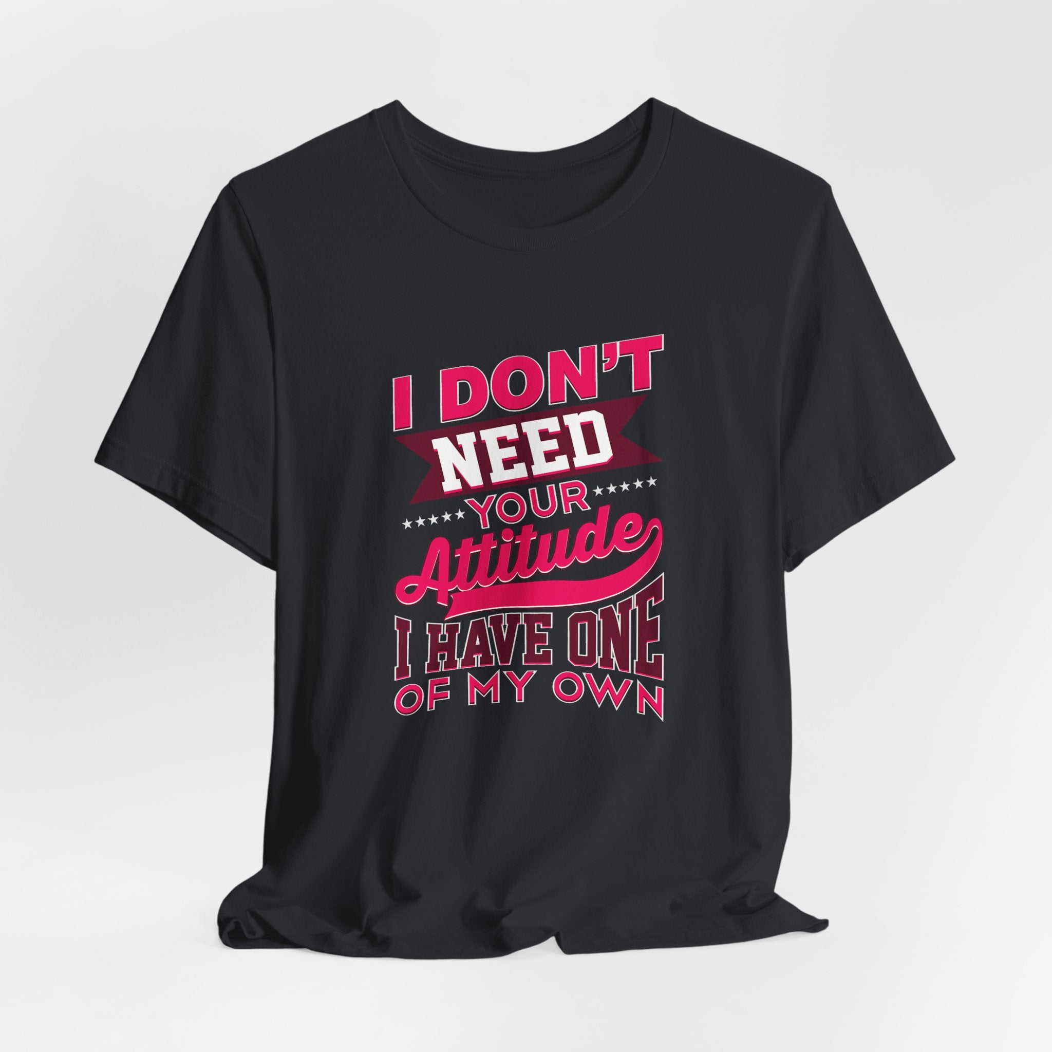 I Don't Need Your Attitude I Have One of My Own Jersey Short Sleeve Tee