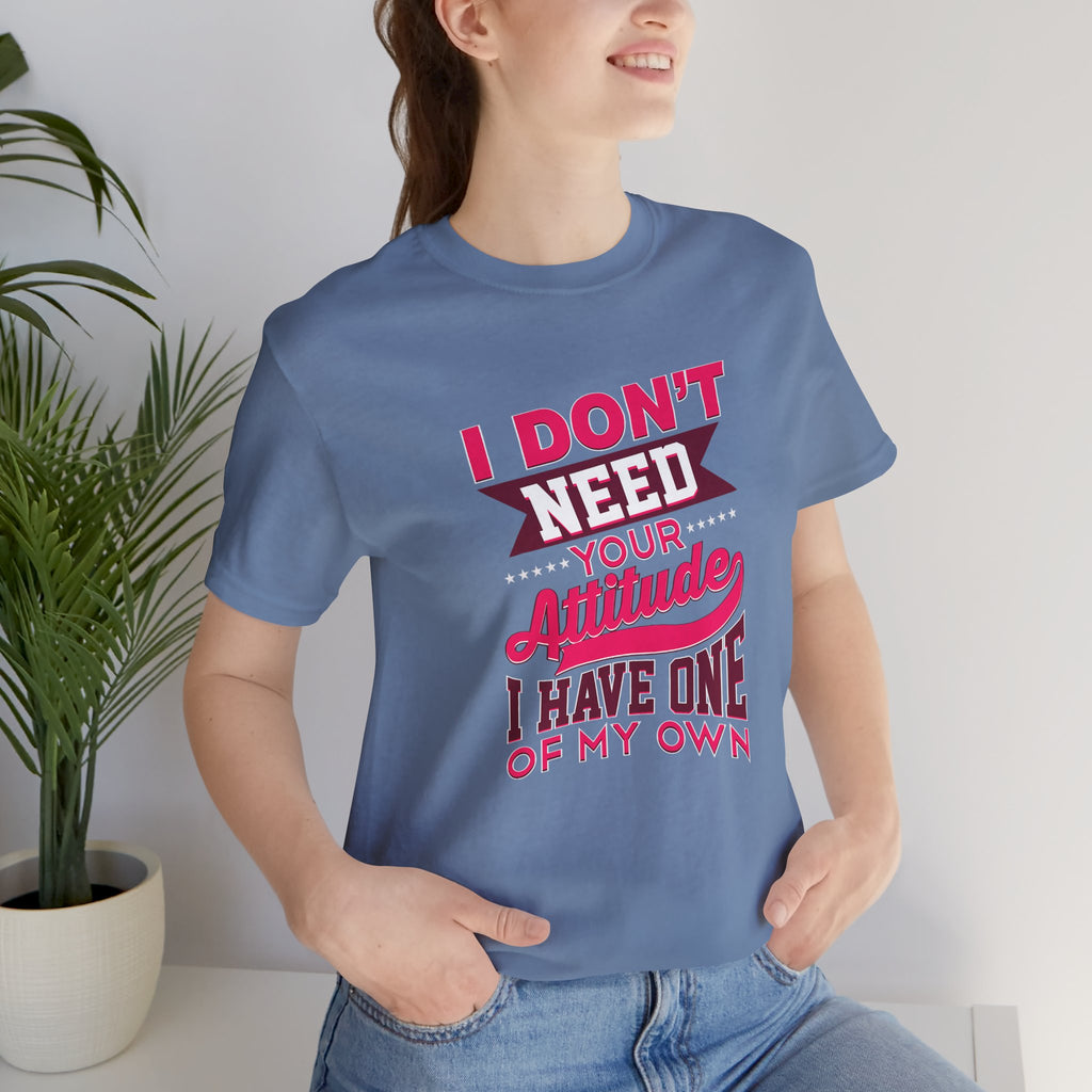 I Don't Need Your Attitude I Have One of My Own Jersey Short Sleeve Tee