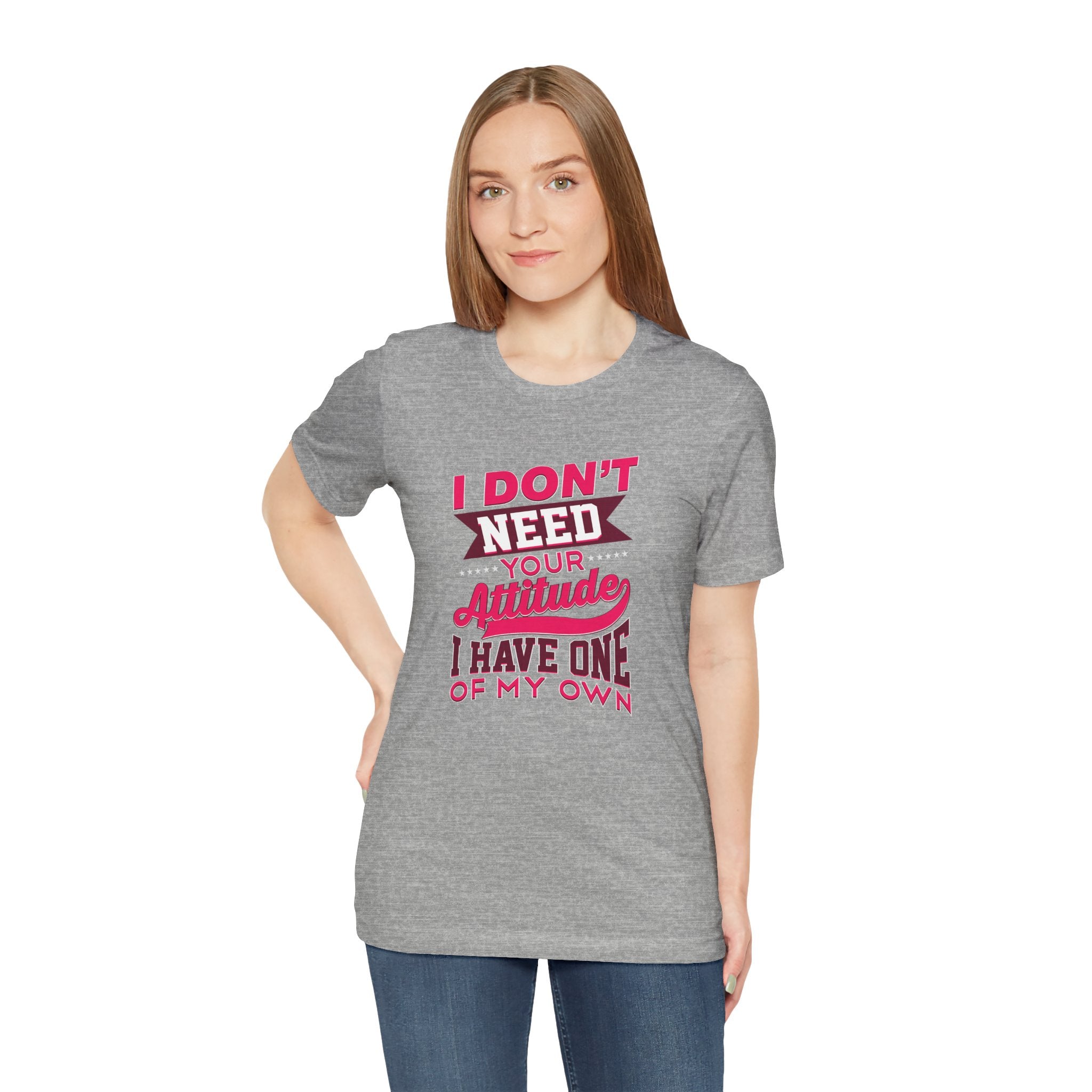 I Don't Need Your Attitude I Have One of My Own Jersey Short Sleeve Tee