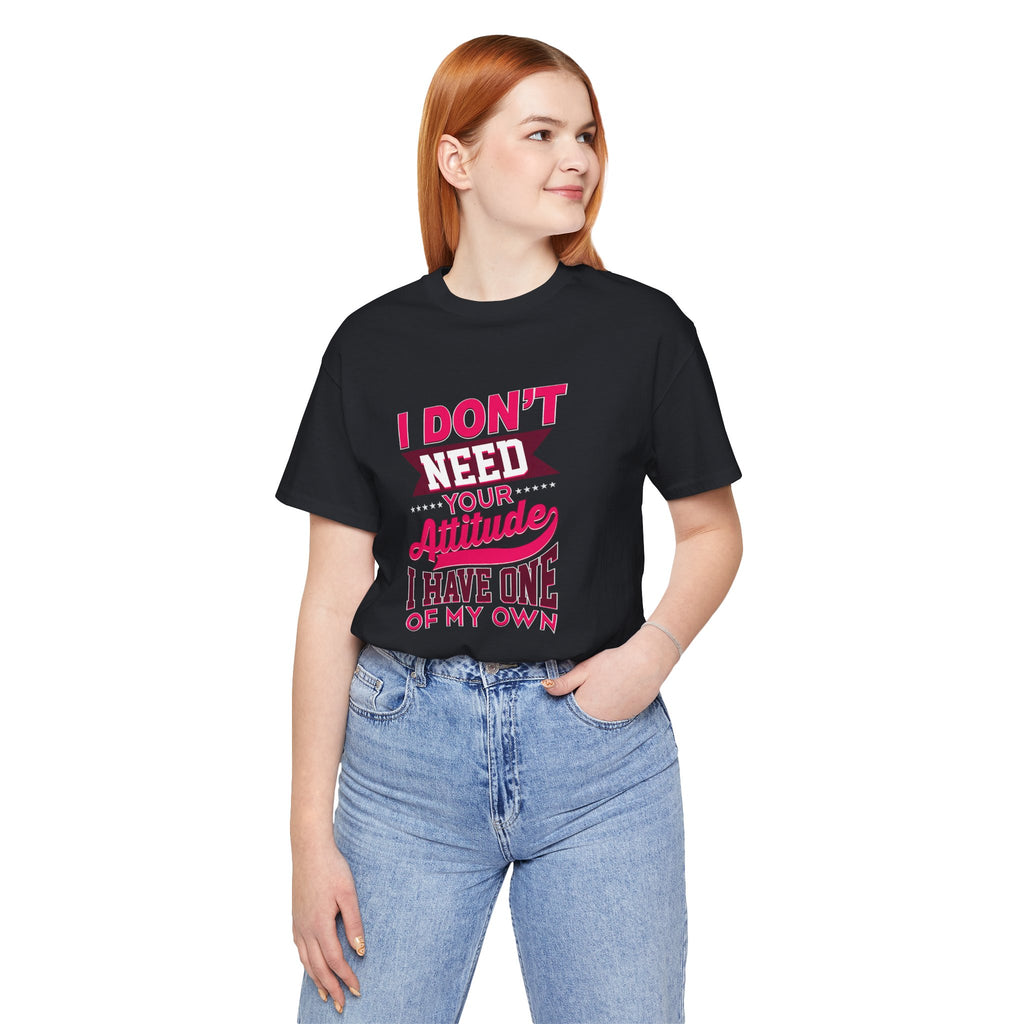 I Don't Need Your Attitude I Have One of My Own Jersey Short Sleeve Tee