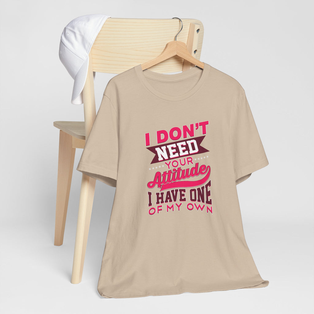 I Don't Need Your Attitude I Have One of My Own Jersey Short Sleeve Tee