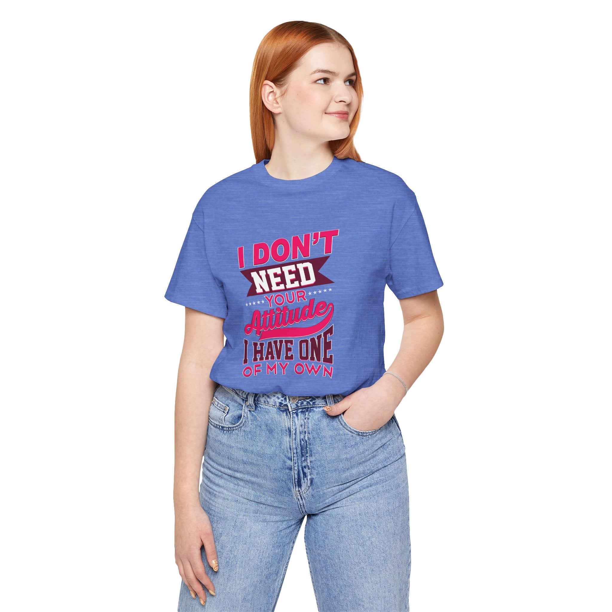 I Don't Need Your Attitude I Have One of My Own Jersey Short Sleeve Tee
