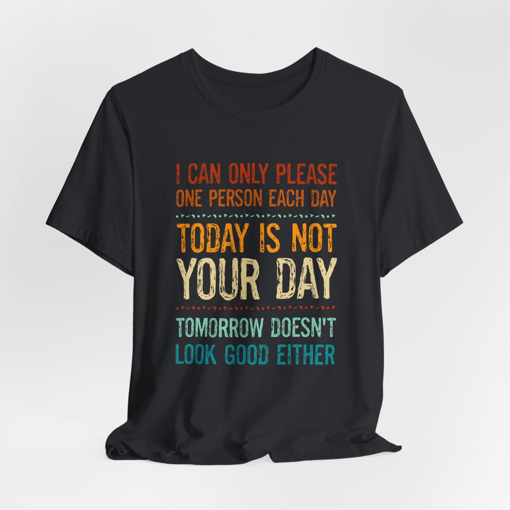 I Can Only Please One Person Each Day T-Shirt — Funny Sarcastic Tee
