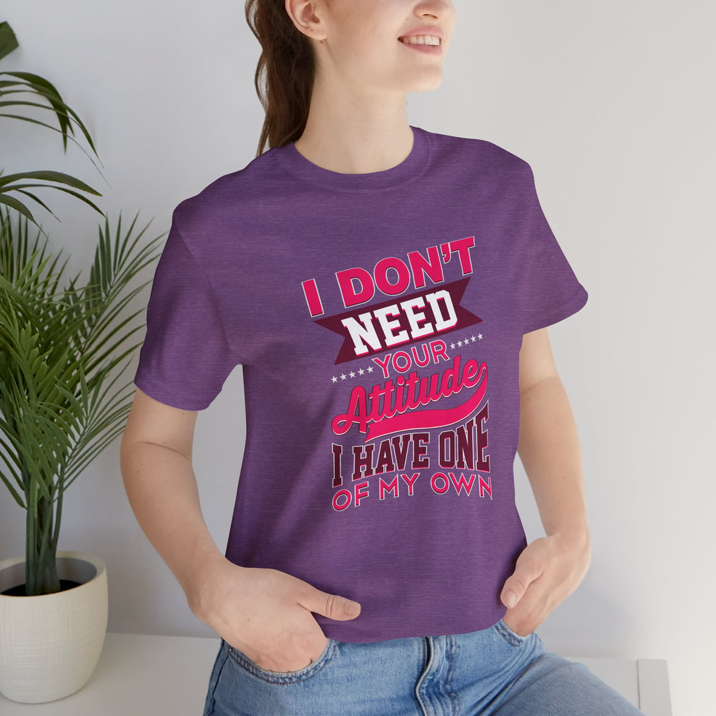 I Don't Need Your Attitude I Have One of My Own Jersey Short Sleeve Tee