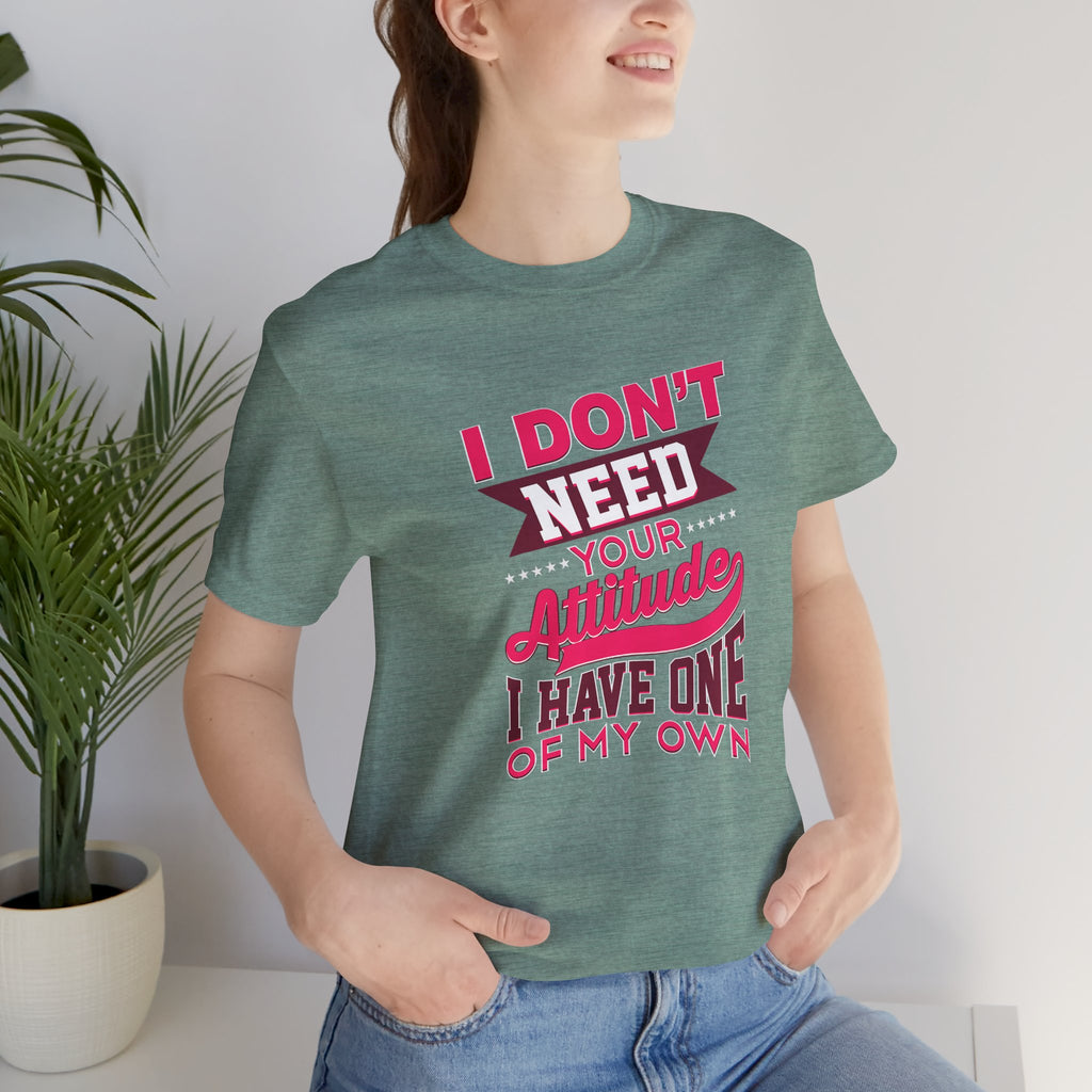 I Don't Need Your Attitude I Have One of My Own Jersey Short Sleeve Tee