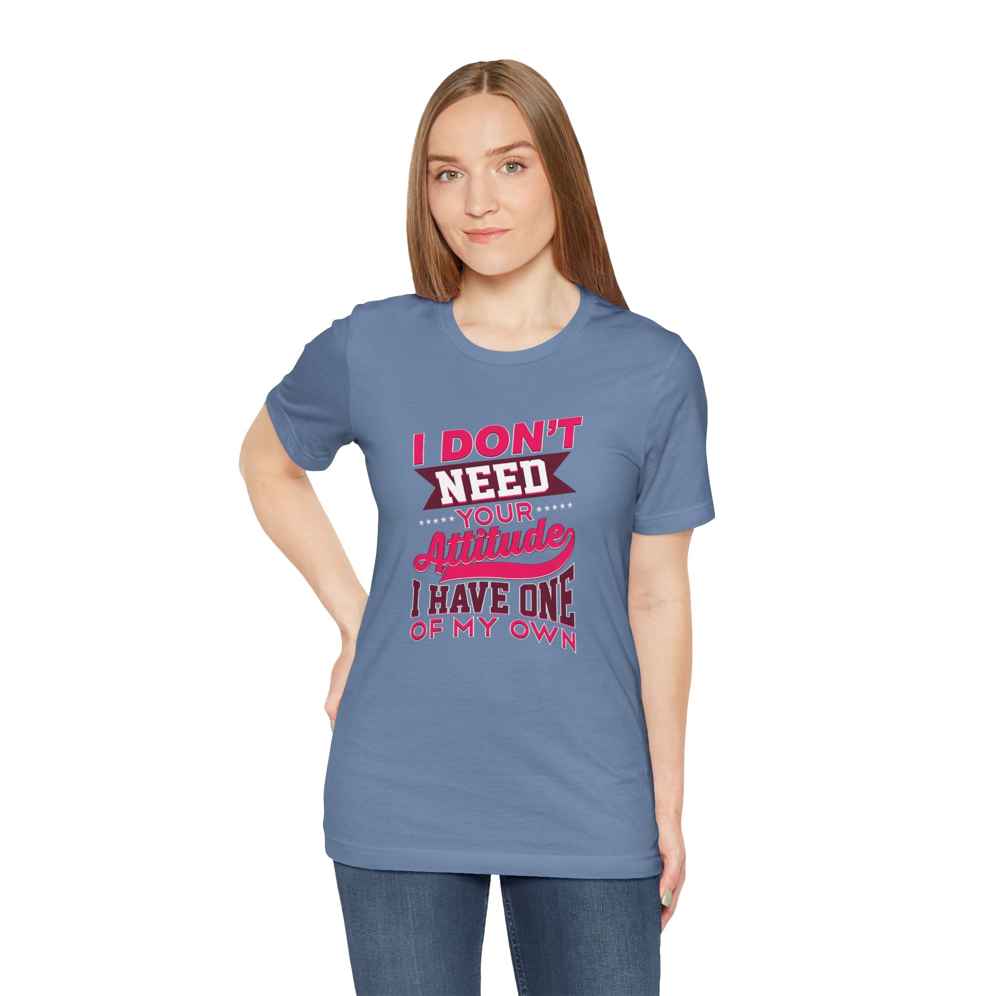 I Don't Need Your Attitude I Have One of My Own Jersey Short Sleeve Tee