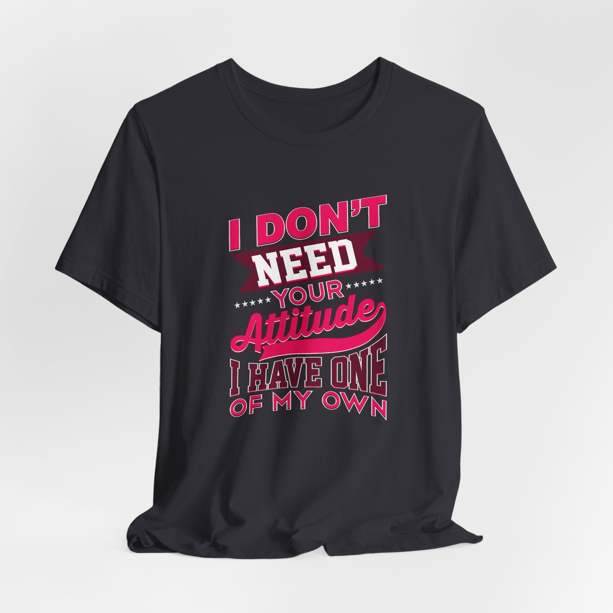 I Don't Need Your Attitude I Have One of My Own Jersey Short Sleeve Tee