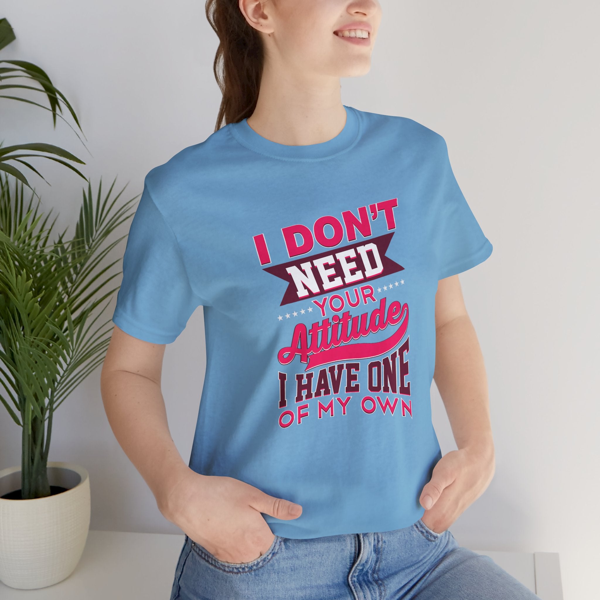 I Don't Need Your Attitude I Have One of My Own Jersey Short Sleeve Tee