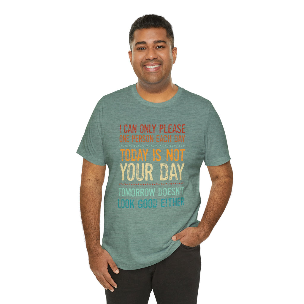I Can Only Please One Person Each Day T-Shirt — Funny Sarcastic Tee