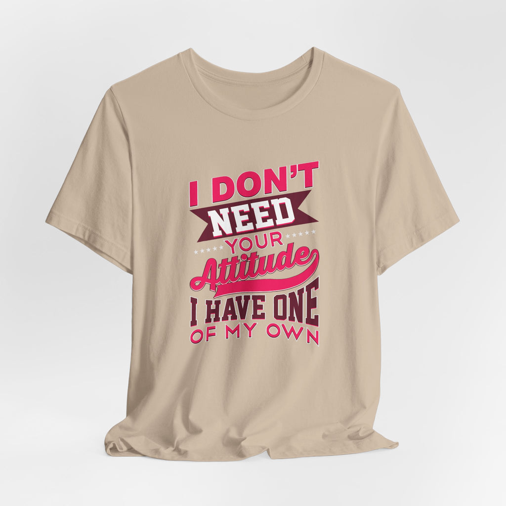 I Don't Need Your Attitude I Have One of My Own Jersey Short Sleeve Tee