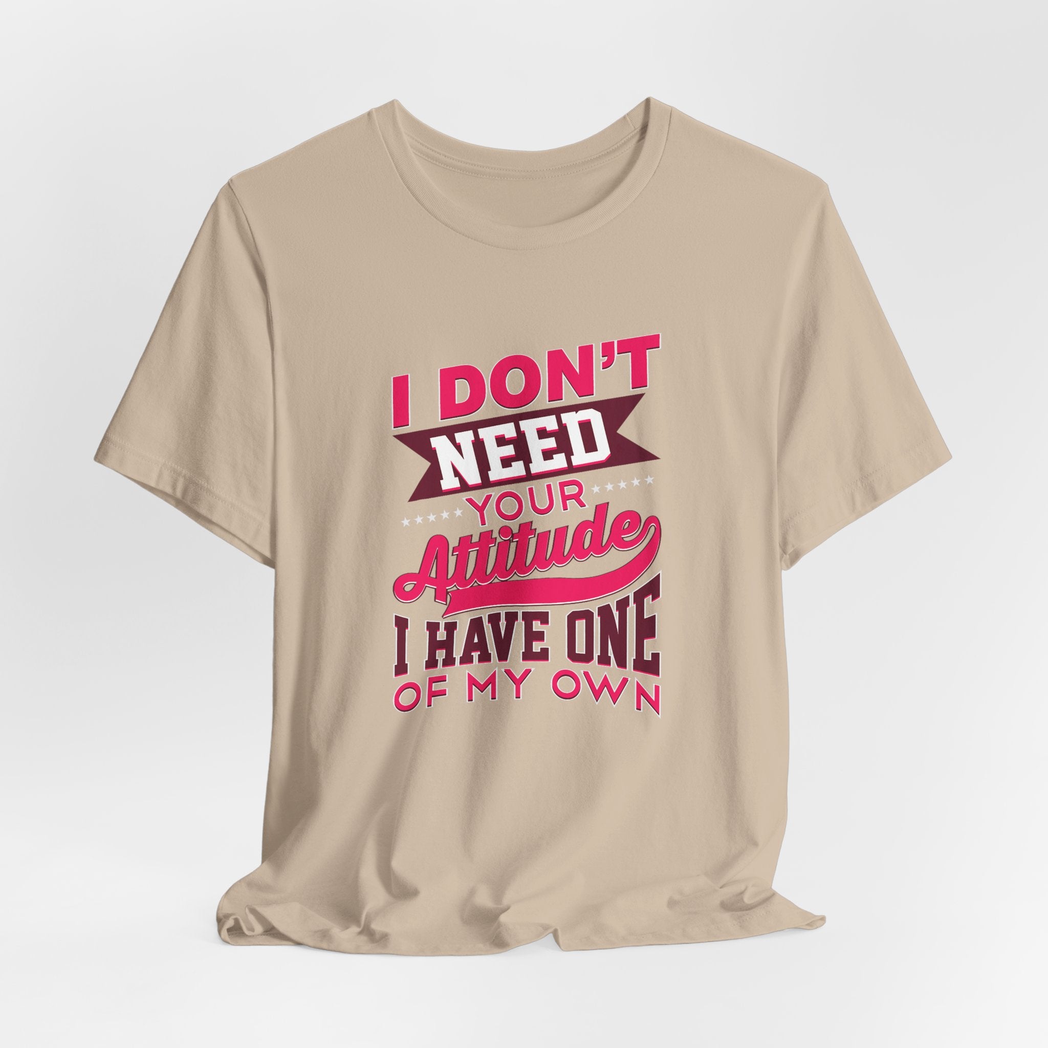 I Don't Need Your Attitude I Have One of My Own Jersey Short Sleeve Tee