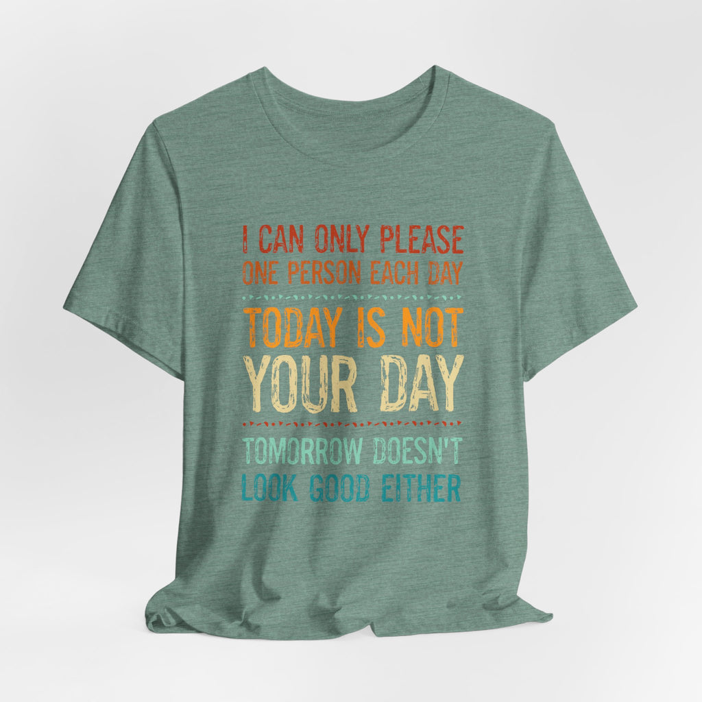 I Can Only Please One Person Each Day T-Shirt — Funny Sarcastic Tee
